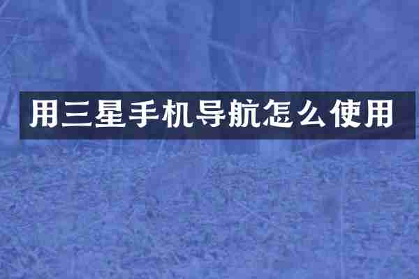 用三星手机导航怎么使用