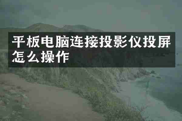 平板电脑连接投影仪投屏怎么操作