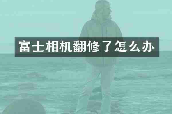 富士相机翻修了怎么办