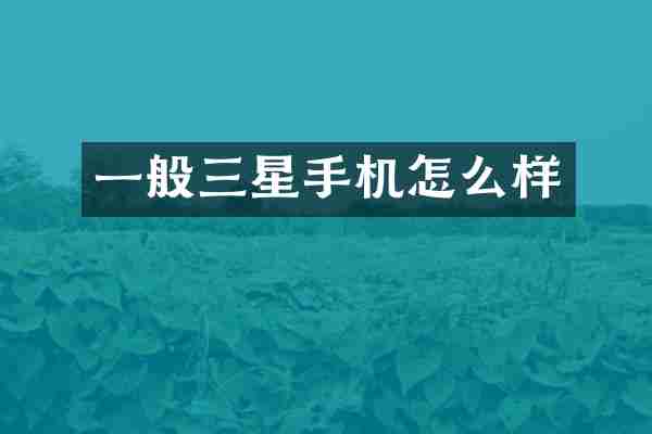 一般三星手机怎么样