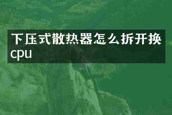 下压式散热器怎么拆开换cpu