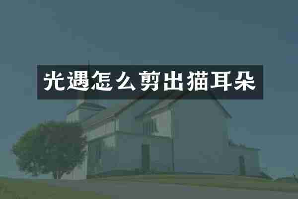 光遇怎么剪出猫耳朵