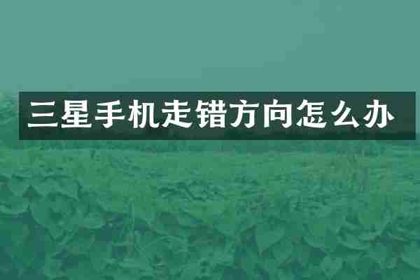 三星手机走错方向怎么办