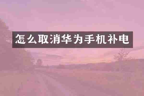 怎么取消华为手机补电