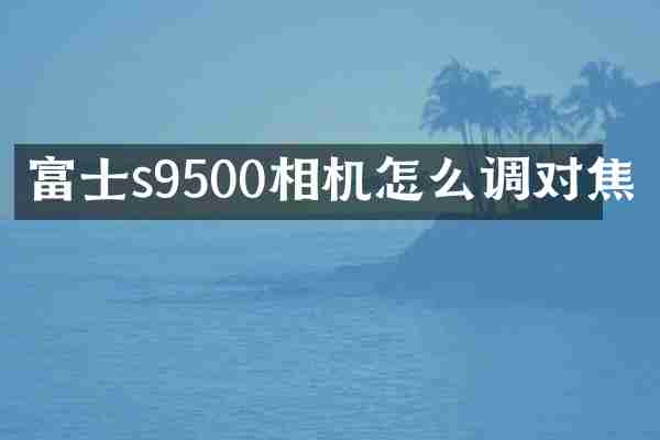 富士s9500相机怎么调对焦