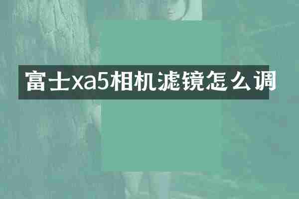富士xa5相机滤镜怎么调