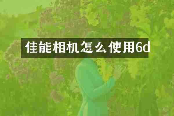 佳能相机怎么使用6d