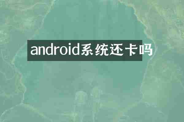 android系统还卡吗