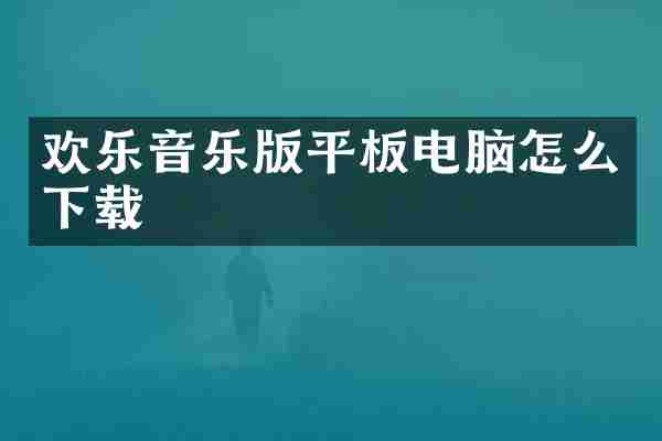 欢乐音乐版平板电脑怎么下载