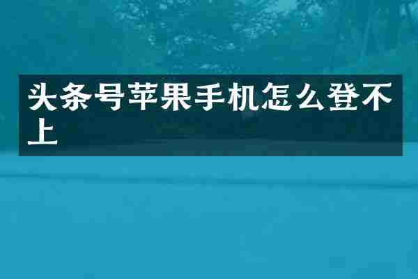 头条号苹果手机怎么登不上
