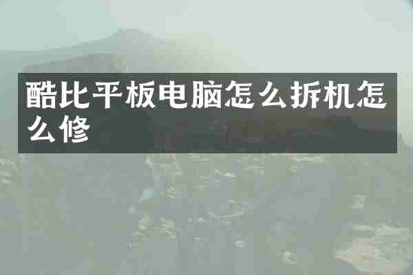 酷比平板电脑怎么拆机怎么修