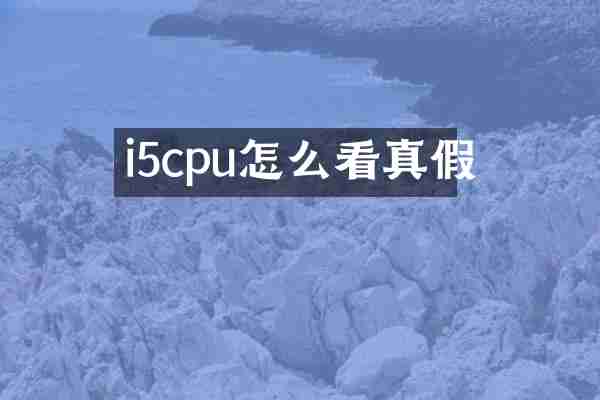 i5cpu怎么看真假