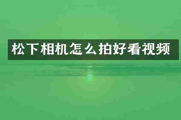 松下相机怎么拍好看视频