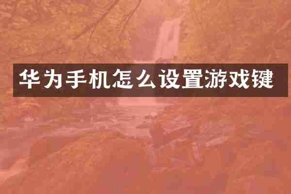 华为手机怎么设置游戏键