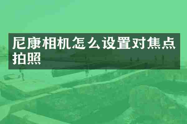 尼康相机怎么设置对焦点拍照