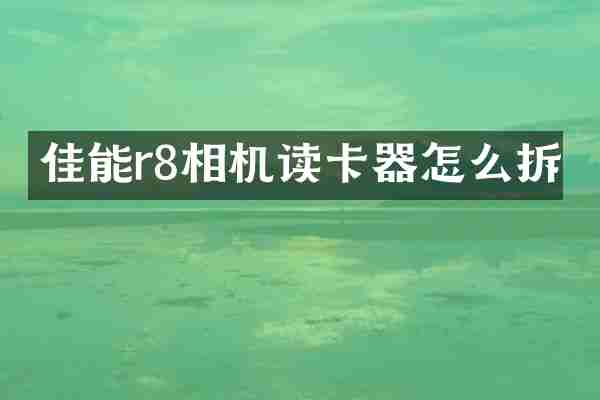 佳能r8相机读卡器怎么拆