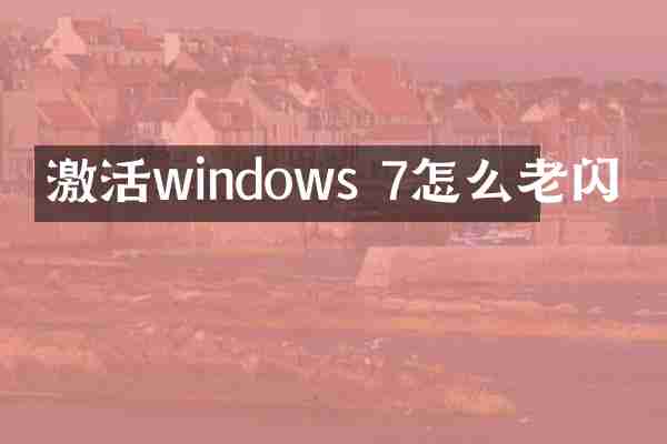 激活windows 7怎么老闪
