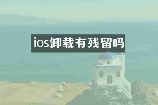 ios卸载有残留吗