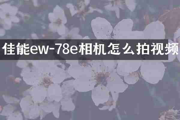 佳能ew-78e相机怎么拍视频