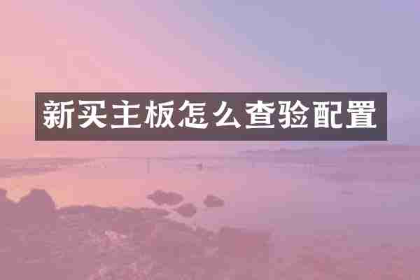 新买主板怎么查验配置