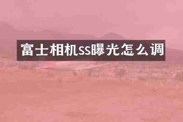 富士相机ss曝光怎么调