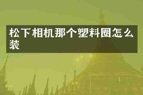 相机那个塑料圈怎么装