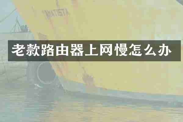 老款路由器上网慢怎么办