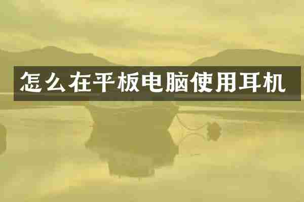 怎么在平板电脑使用耳机