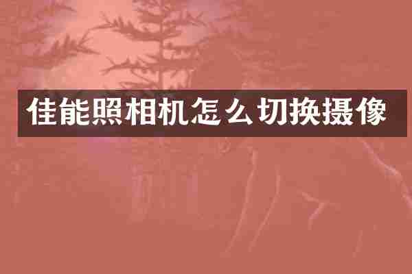 佳能照相机怎么切换摄像