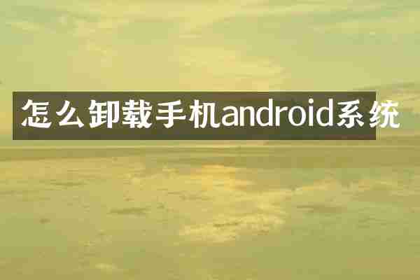 怎么卸载手机android系统