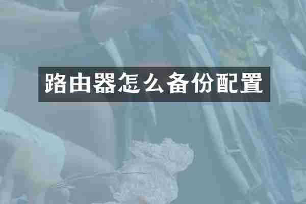 路由器怎么备份配置