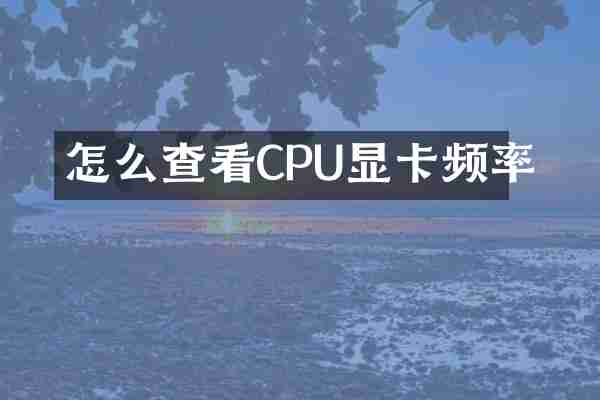 怎么查看CPU显卡频率