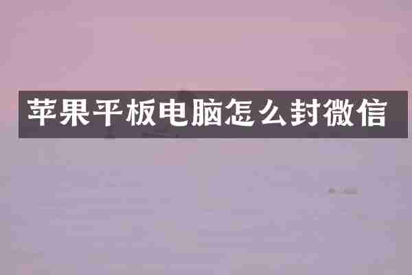 苹果平板电脑怎么封微信