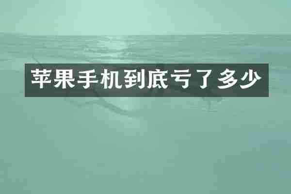 苹果手机到底亏了多少