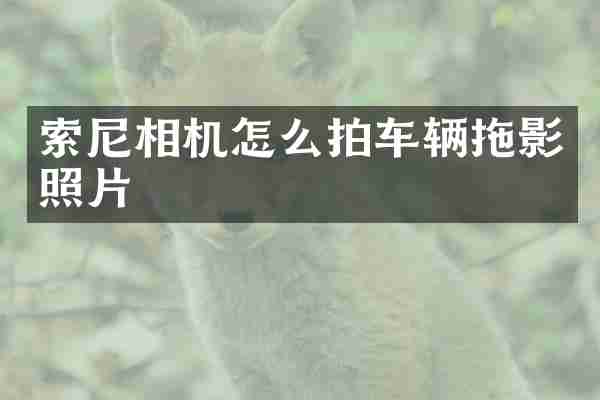 索尼相机怎么拍车辆拖影照片
