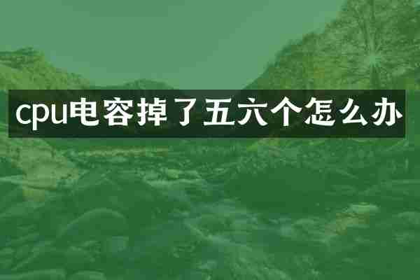 cpu电容掉了五六个怎么办