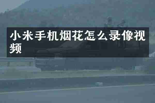 小米手机烟花怎么录像视频