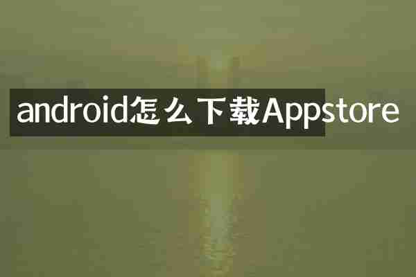 android怎么下载Appstore