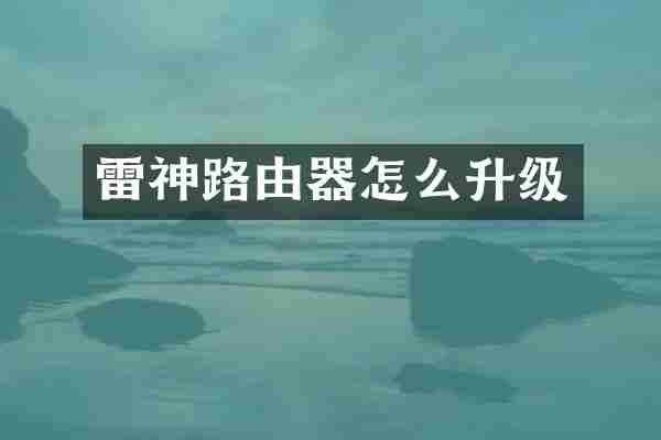 雷神路由器怎么升级