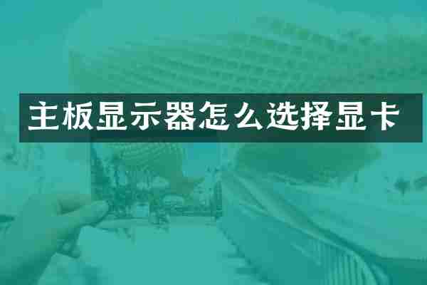 主板显示器怎么选择显卡