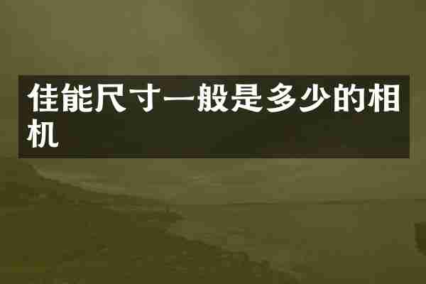佳能尺寸一般是多少的相机