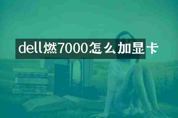 dell燃7000怎么加显卡