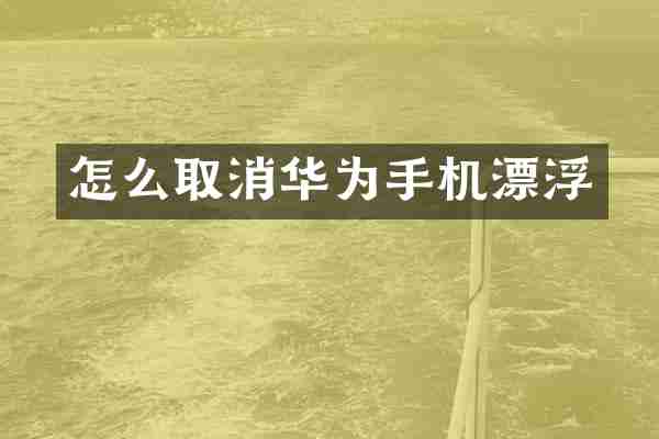 怎么取消华为手机漂浮