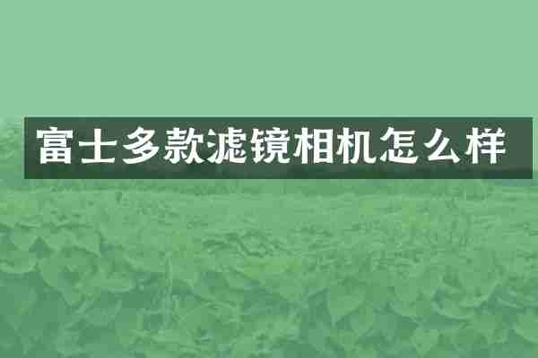 富士多款滤镜相机怎么样