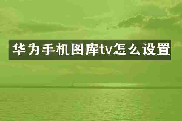 华为手机图库tv怎么设置