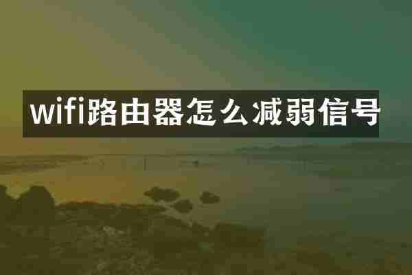 wifi路由器怎么减弱信号