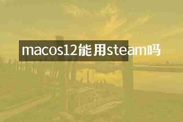 macos12能用steam吗