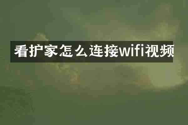 看护家怎么连接wifi视频