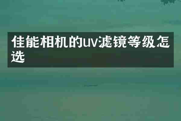 佳能相机的uv滤镜等级怎么选