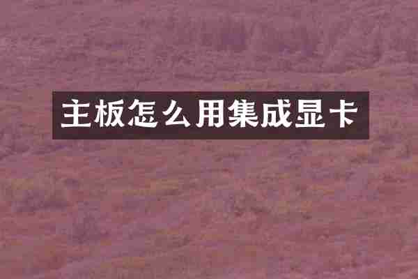 主板怎么用集成显卡
